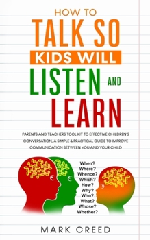 Paperback How to Talk, so Kids Will Listen & Learn: Parents & Teachers Tool Kit to Effective Children's Conversation, A Simple & Practical Guide to Improve Comm Book