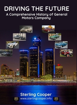General Motors - Driving the Future: A Comprehensive History of General Motors Company
