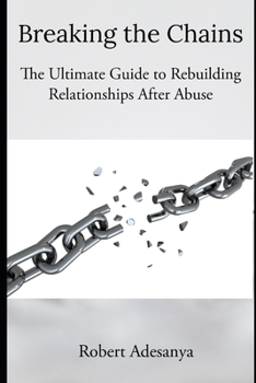 Paperback Breaking the Chains - The Ultimate Guide to Rebuilding Relationships After Abuse Book