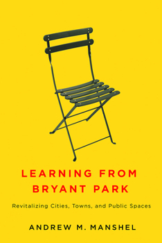 Hardcover Learning from Bryant Park: Revitalizing Cities, Towns, and Public Spaces Book