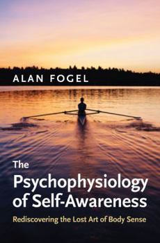Hardcover The Psychophysiology of Self-Awareness: Rediscovering the Lost Art of Body Sense Book