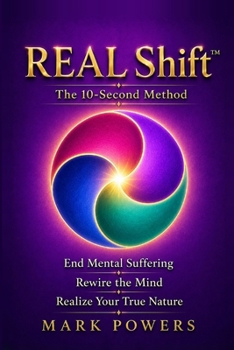 REAL Shift: The 10-Second Method to End Mental Suffering, Rewire the Mind, and Realize Your True Nature