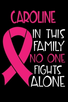 Paperback CAROLINE In This Family No One Fights Alone: Personalized Name Notebook/Journal Gift For Women Fighting Breast Cancer. Cancer Survivor / Fighter Gift Book