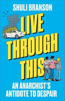 Paperback Live Through This: An Anarchist's Antidote to Despair Book