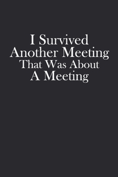 Paperback I Survived Another Meeting That Was About A Meeting: Blank lined journal for your busy mom and dad. Gag Gift for coworkers and family. 6x9 inches, 100 Book