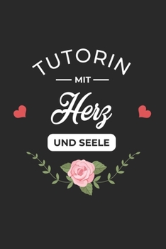 Tutorin Mit Herz und Seele: A5 Liniertes • Notebook • Notizbuch • Taschenbuch • Journal • Tagebuch - Ein lustiges Geschenk für Freunde oder die Familie und die beste Tutorin der Welt (German Edition)