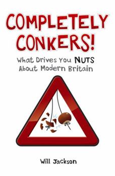 Hardcover Completely Conkers!: What Drives You Nuts about Modern Britain Book