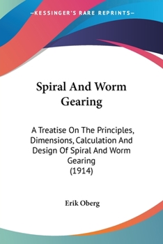 Paperback Spiral And Worm Gearing: A Treatise On The Principles, Dimensions, Calculation And Design Of Spiral And Worm Gearing (1914) Book