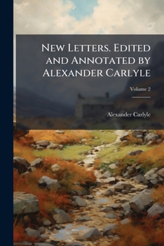 New Letters and Memorials. Annotated by Thomas Carlyle and Edited by Alexander Carlyle, With an Introd. by Sir James Crichton-Browne; Volume 2