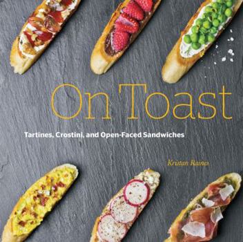 Hardcover On Toast: Tartines, Crostini, and Open-Faced Sandwiches Book