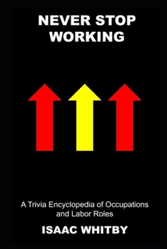 Paperback Never Stop Working: A Trivia Encyclopedia of Occupations and Labor Roles Book