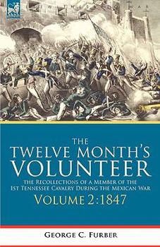 The Twelve Month's Volunteer: The Recollections of a Member of the 1st Tennessee Cavalry During the Mexican War-Volume 2 1847