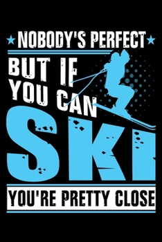 Nobody's Perfect But If You Can Ski You're Pretty Close: Ski Lover Gifts - Small Lined Journal or Notebook | Christmas gift ideas, Ski journal gift | 6x9 Journal Gift Notebook with 119 Lined Pages