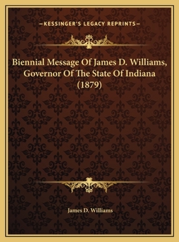 Biennial Message of James D. Williams ...: To the General Assembly, 51St Regular Session, Transmitted January 10, 1879