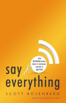 Hardcover Say Everything: How Blogging Began, What It's Becoming, and Why It Matters Book