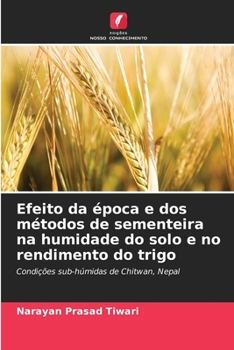 Efeito da época e dos métodos de sementeira na humidade do solo e no rendimento do trigo (Portuguese Edition)