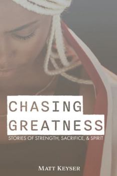 Paperback Chasing Greatness: Stories of Strength, Sacrifice, & Spirit Book