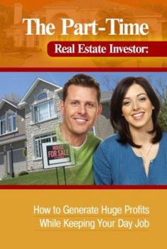 Paperback The Part-Time Real Estate Investor: How to Generate Huge Profits While Keeping Your Day Job Book