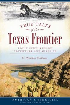 Paperback True Tales of the Texas Frontier: Eight Centuries of Adventure and Surprise Book