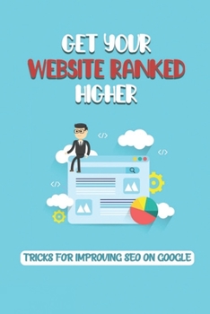 Paperback Get Your Website Ranked Higher: Tricks For Improving SEO On Google: Google Keyword Tool Book