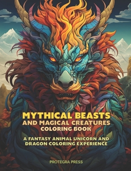 Mythical Beasts and Magical Creatures Coloring Book: A Fantasy Animal Unicorn and Dragon Coloring Experience