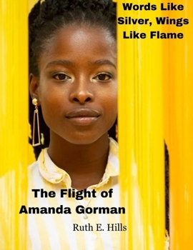 Words Like Silver, Wings Like Flame: The Flight of Amanda Gorman (Celebrity Chronicles: Icons in the Spotlight)