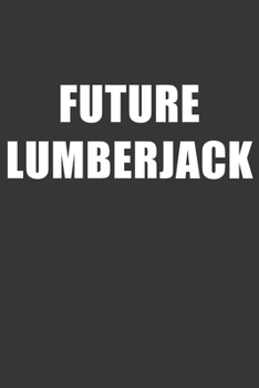 Paperback Future Lumberjack Notebook: Lined Journal, 120 Pages, 6 x 9, Affordable Gift For Student, Future Dream Job Journal Matte Finish Book