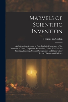 Paperback Marvels of Scientific Invention: An Interesting Account in Non-Technical Language of the Invention of Guns, Torpedoes, Submarines, Mines, Up-To-Date S Book