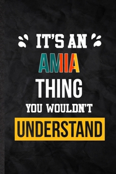 Paperback It's an Amia Thing You Wouldn't Understand: Practical Personalized Amia Lined Notebook/ Blank Journal For Favorite First Name, Inspirational Saying Un Book