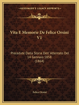 Paperback Vita E Memorie De Felice Orsini V1: Precedute Dalla Storia Dell' Attentato Del 14 Gennaio 1858 (1864) [Italian] Book