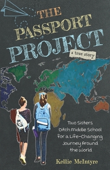 Paperback The Passport Project: Two Sisters Ditch Middle School for a Life-Changing Journey Around the World Book