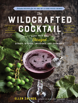 Paperback The Wildcrafted Cocktail: Make Your Own Foraged Syrups, Bitters, Infusions, and Garnishes; Includes Recipes for 45 One-Of-A-Kind Mixed Drinks Book