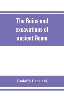 Paperback The ruins and excavations of ancient Rome; a companion book for students and travelers Book