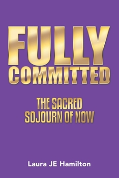 Paperback Fully Committed: The Sacred Sojourn of Now Book