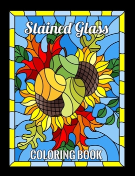 STAINED GLASS COLORING BOOK: Flower Designs, for anyone who loves Antiques & Collectibles, with 55 Beautiful Flowers Designs for Relaxation and Stress Relief