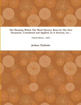 Paperback The Meaning Which The Word Mystery Bears In The New Testament, Considered and Applied, In A Sermon, etc... (Third Edition - 1807) Book