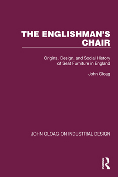 The Englishman's Chair: Origins, Design, and Social History of Seat Furniture in England (John Gloag on Industrial Design)