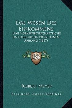 Paperback Das Wesen Des Einkommens: Eine Volkswirthschaftliche Untersuchung Nebst Einem Anhang (1887) [German] Book