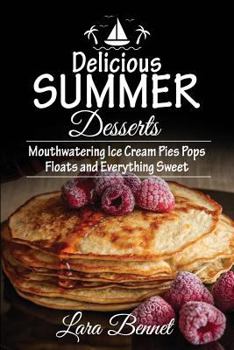 Paperback Delicious Summer Desserts: Mouthwatering Ice Cream Pies Pops Floats and Everything Sweet Book