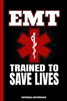 Paperback EMT Trained To Save Lives Journal Notebook: EMS First Responder / Emergency Medical Technician / Ambulance Paramedic / Med Tech Assistant / School Gra Book