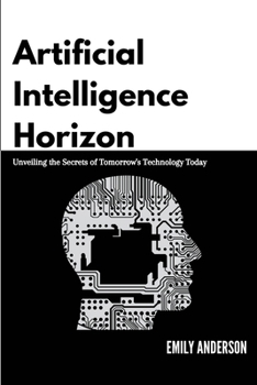 Paperback Artificial Intelligence Horizon: Unveiling the Secrets of Tomorrow's Technology Today Book