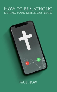 Paperback How to be Catholic during your rebellious years Book