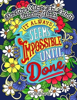 Paperback POSITIVE VIBES An Adult Coloring Book: It Always Seems Impossible Until It Is Done Motivational and Inspirational Sayings Coloring Book for Adults Book