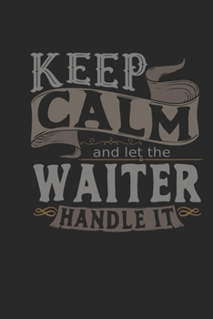 Keep Calm And Let The Waiter Handle It: Waiter Notebook | Waiter Journal | Handlettering | Logbook | 110 DOTGRID Paper Pages | 6 x 9