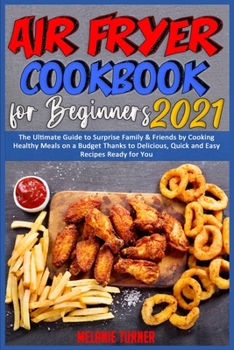 Paperback Air Fryer Cookbook for Beginners 2021: The Ultimate Guide to Surprise Family & Friends by Cooking Healthy Meals on a Budget Thanks to Delicious, Quick Book