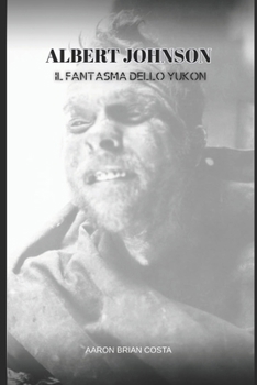 ALBERT JOHNSON: IL FANTASMA DELLO YUKON (Italian Edition)