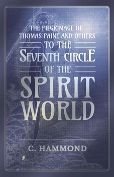 Paperback The Pilgrimage of Thomas Paine and Others, To the Seventh Circle of the Spirit World Book