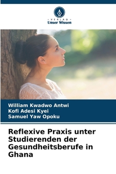 Reflexive Praxis unter Studierenden der Gesundheitsberufe in Ghana (German Edition)