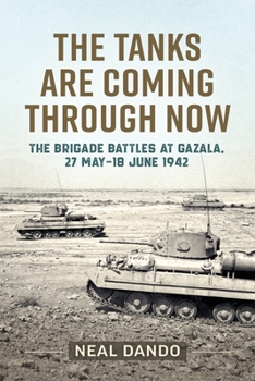 Paperback The Tanks Are Coming Through Now: The Brigade Battles at Gazala, 27 May - 18 June 1942 Book