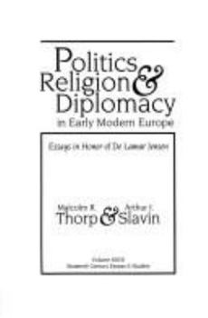 Politics, Religion & Diplomacy in Early Modern Europe: Essays in Honor of Delamar Jensen (Sixteenth Century Essays & Studies ; V. 27) (Sixteenth Century Essays & Studies ; V. 27) - Book #27 of the Sixteenth Century Essays & Studies